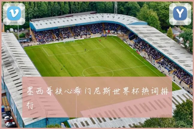 墨西哥核心希门尼斯世界杯热词排行