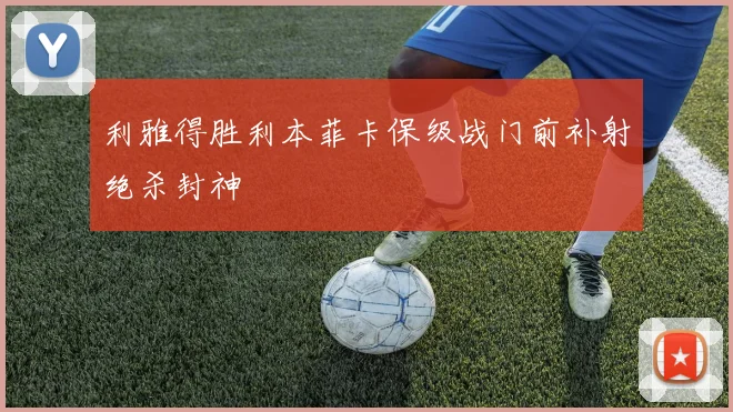 利雅得胜利本菲卡保级战门前补射绝杀封神