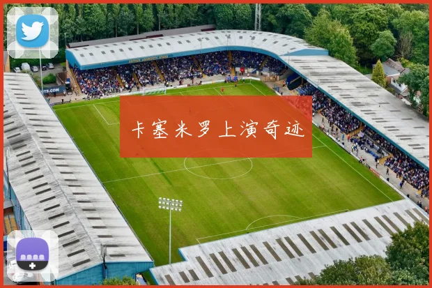 卡塞米罗上演奇迹