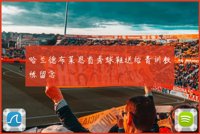 哈兰德布莱恩首秀球鞋送给青训教练留念