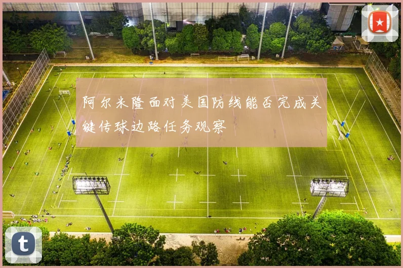 阿尔米隆面对美国防线能否完成关键传球边路任务观察